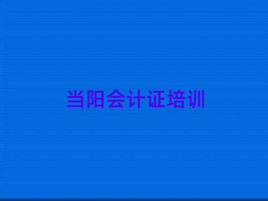 2025年當(dāng)陽鷹手營子礦區(qū)會計證培訓(xùn)中心優(yōu)惠活動推薦一覽