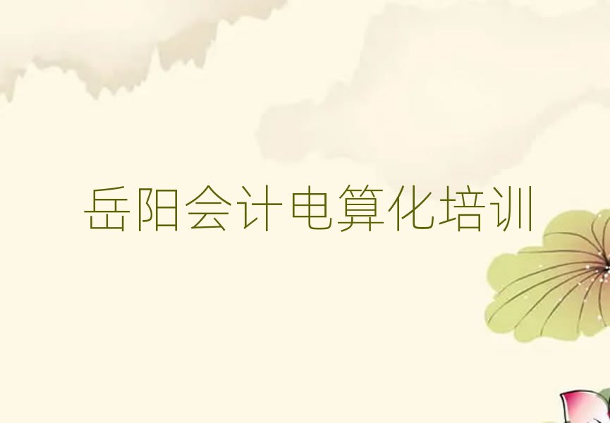 2025年岳陽(yáng)岳陽(yáng)樓區(qū)會(huì)計(jì)電算化培訓(xùn)班大概多少錢一