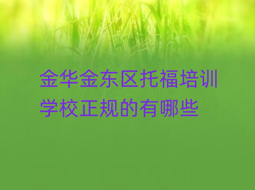 金華金東區(qū)托福培訓(xùn)學(xué)校正規(guī)的有哪些