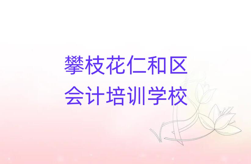 攀枝花仁和區(qū)會計大班價格名單更新匯總