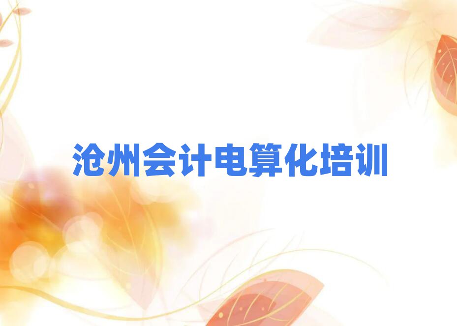 滄州會計(jì)電算化在線培訓(xùn)班名單大全一覽