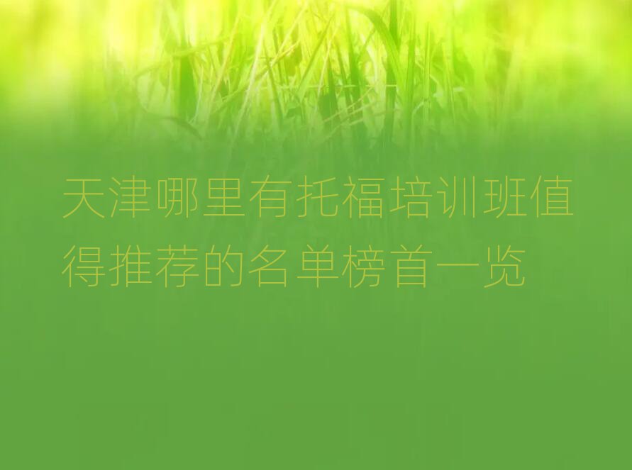 天津哪里有托福培訓(xùn)班值得推薦的名單榜首一覽