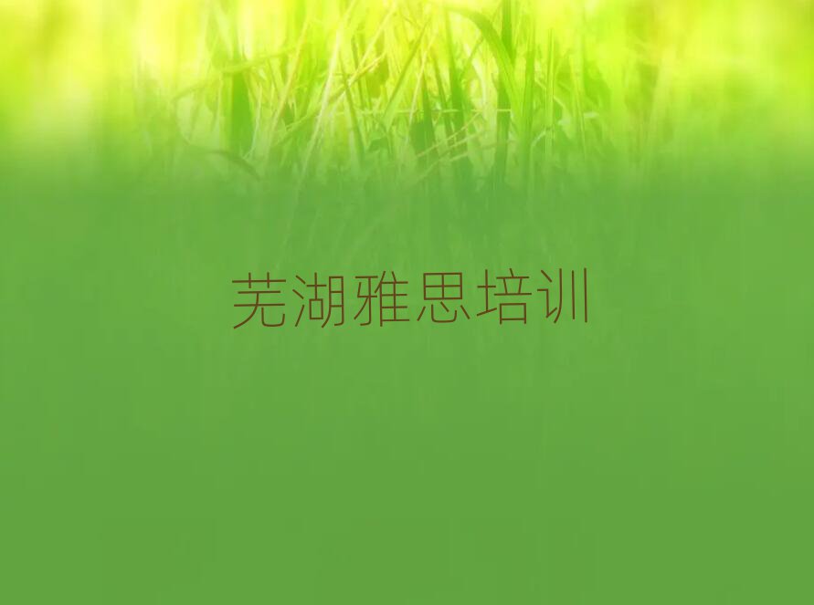 蕪湖雅思培訓(xùn)名單榜首一覽