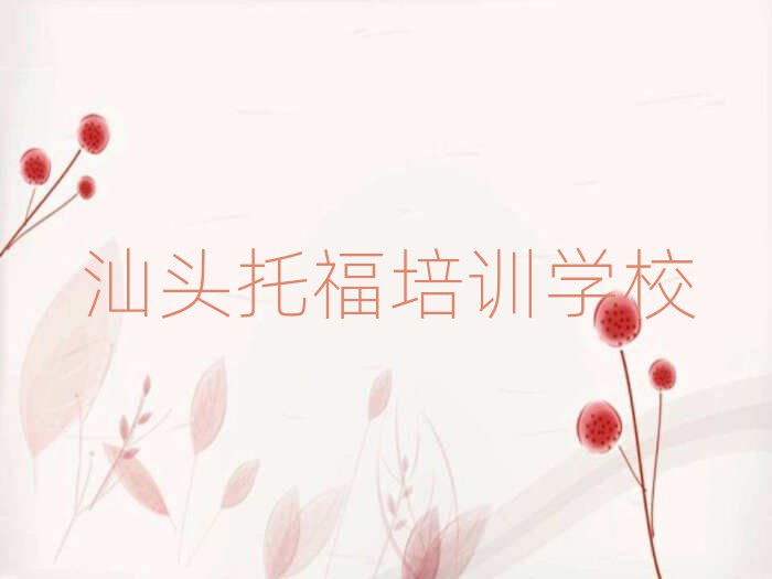 2025年汕頭龍湖區(qū)托福培訓哪里學托福有學校排名一覽表