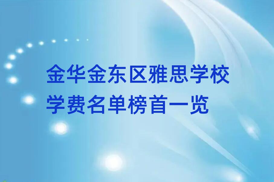 金華金東區(qū)雅思學(xué)校學(xué)費(fèi)名單榜首一覽