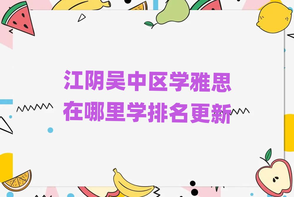 江陰吳中區(qū)學(xué)雅思在哪里學(xué)排名更新