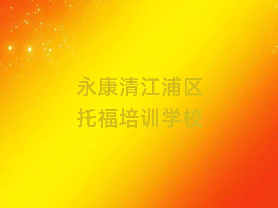 2025永康清江浦區(qū)哪里學(xué)托福好名單榜首一覽