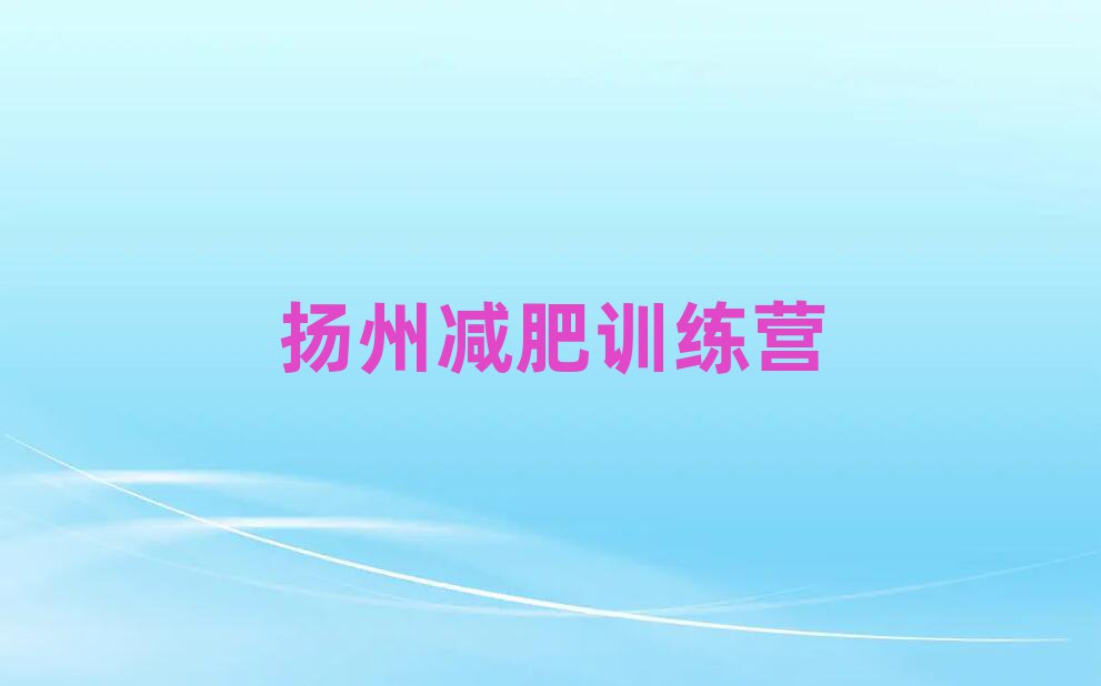 2025年揚(yáng)州減肥訓(xùn)練營有用嗎十大排名