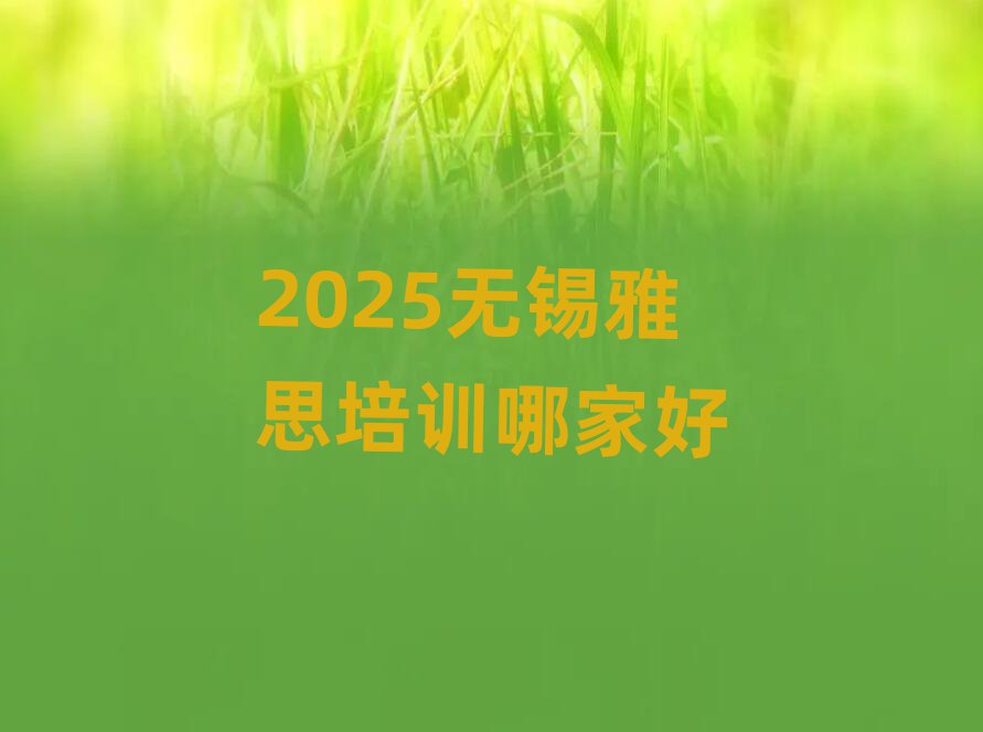 2025無錫雅思培訓哪家好