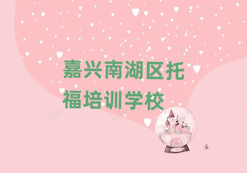 2025年嘉興南湖區(qū)哪家托福學(xué)校好名單榜首一覽