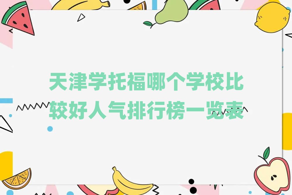 天津?qū)W托福哪個學(xué)校比較好人氣排行榜一覽表