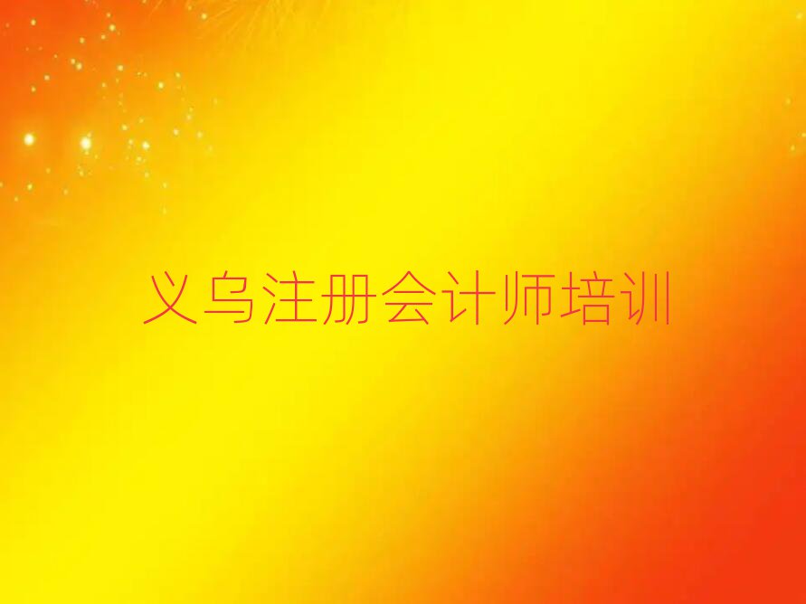 義烏快速學(xué)注冊(cè)會(huì)計(jì)師學(xué)校名單一覽