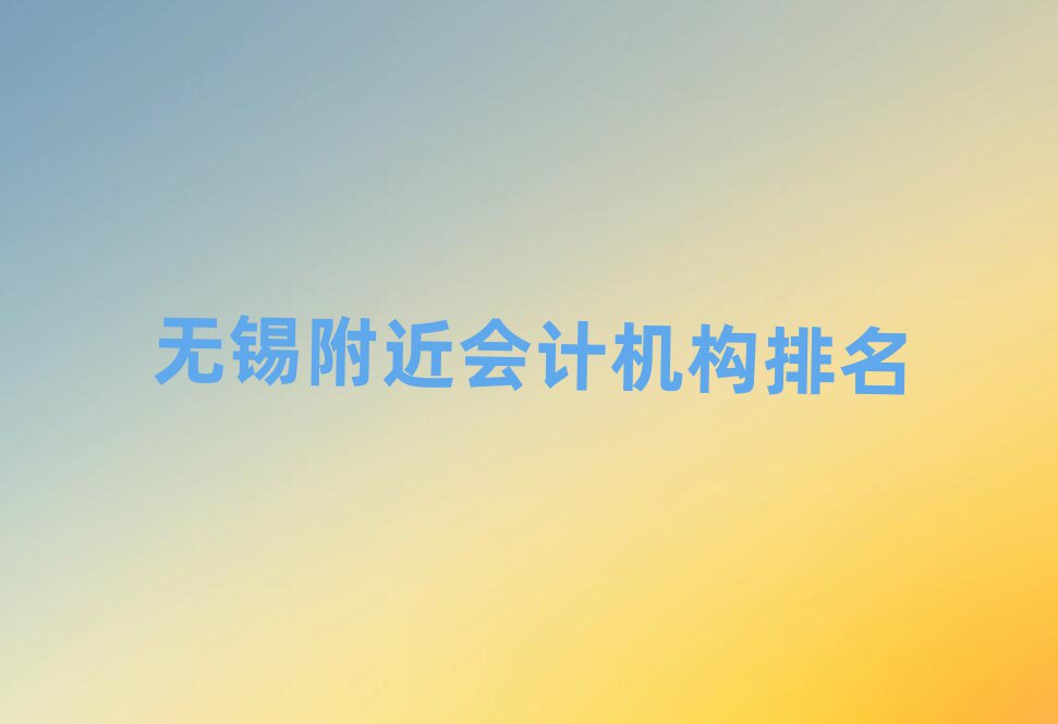 無錫附近會計機構排名