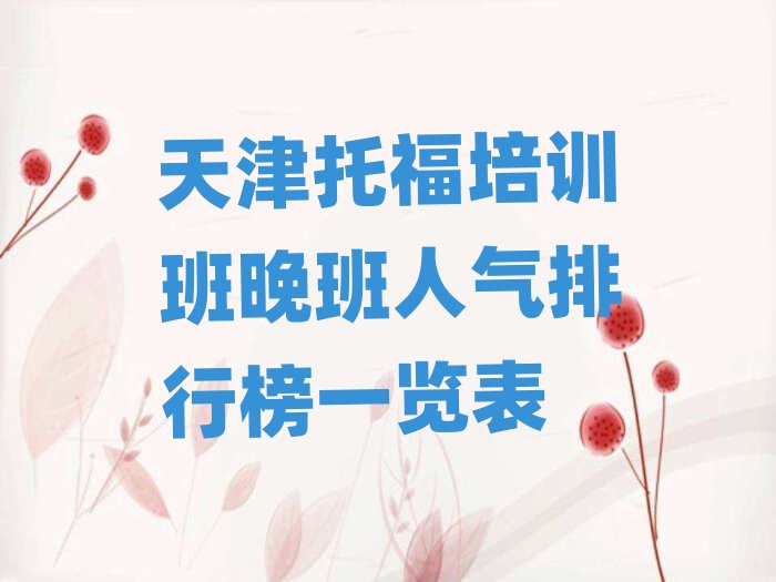 天津托福培訓(xùn)班晚班人氣排行榜一覽表