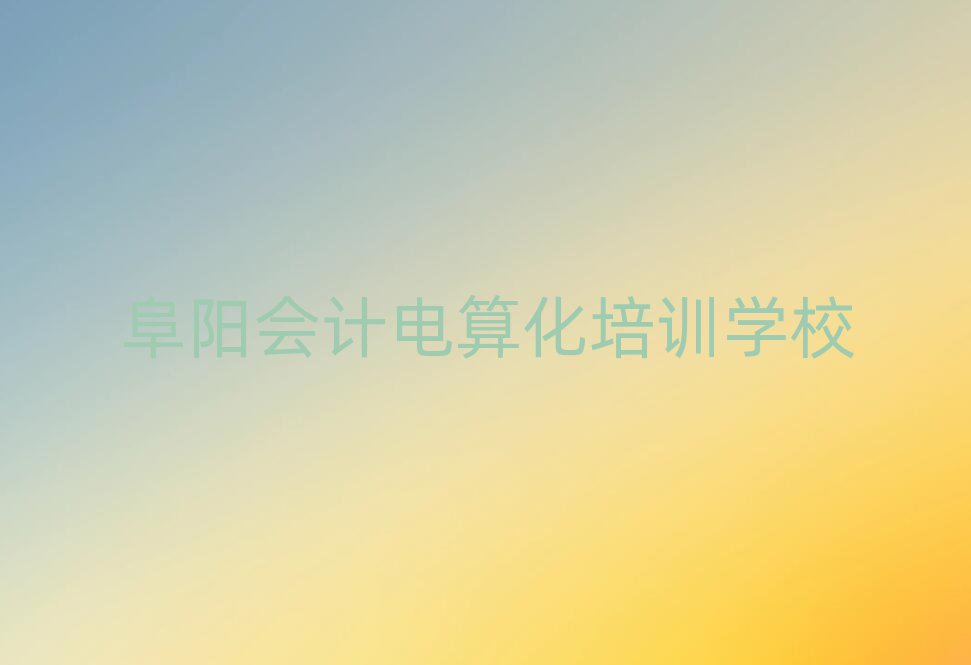 阜陽哪里有會(huì)計(jì)電算化培訓(xùn)班排名前十