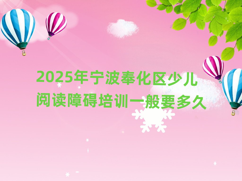 2025年寧波奉化區(qū)少兒閱讀障礙培訓一般要多久