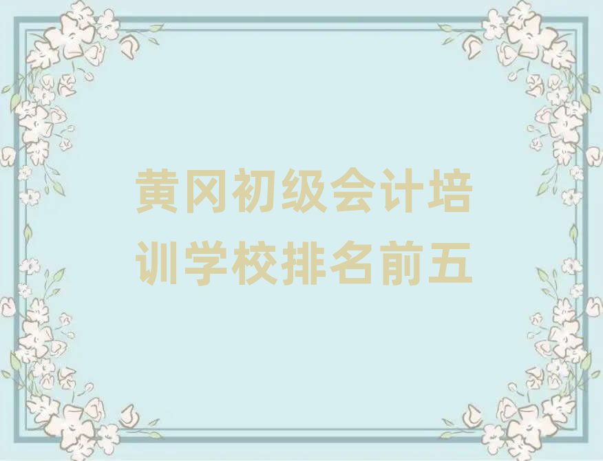 黃岡初級會計培訓學校排名前五