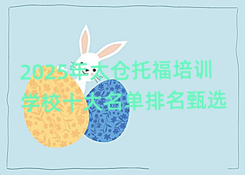 2025年太倉托福培訓(xùn)學(xué)校十大名單排名甄選