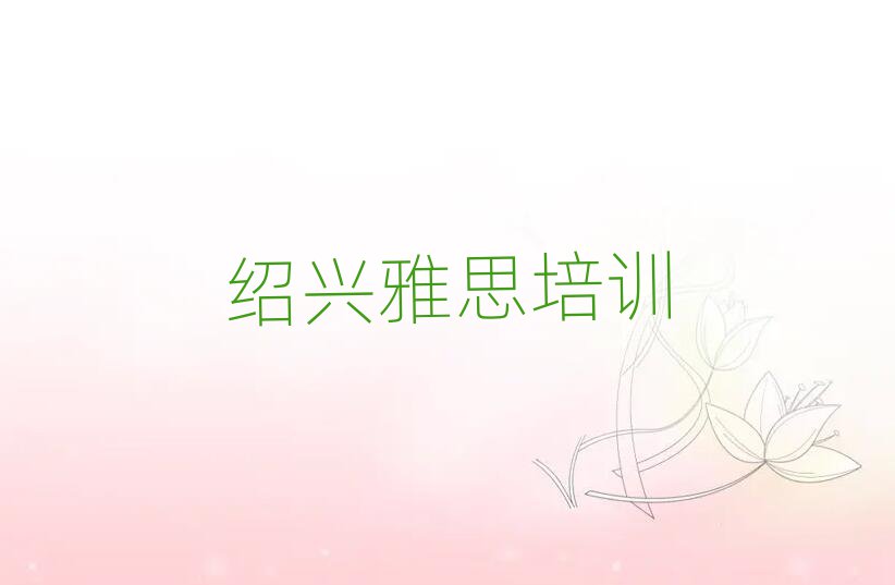 紹興教雅思的培訓(xùn)班名單榜首出爐