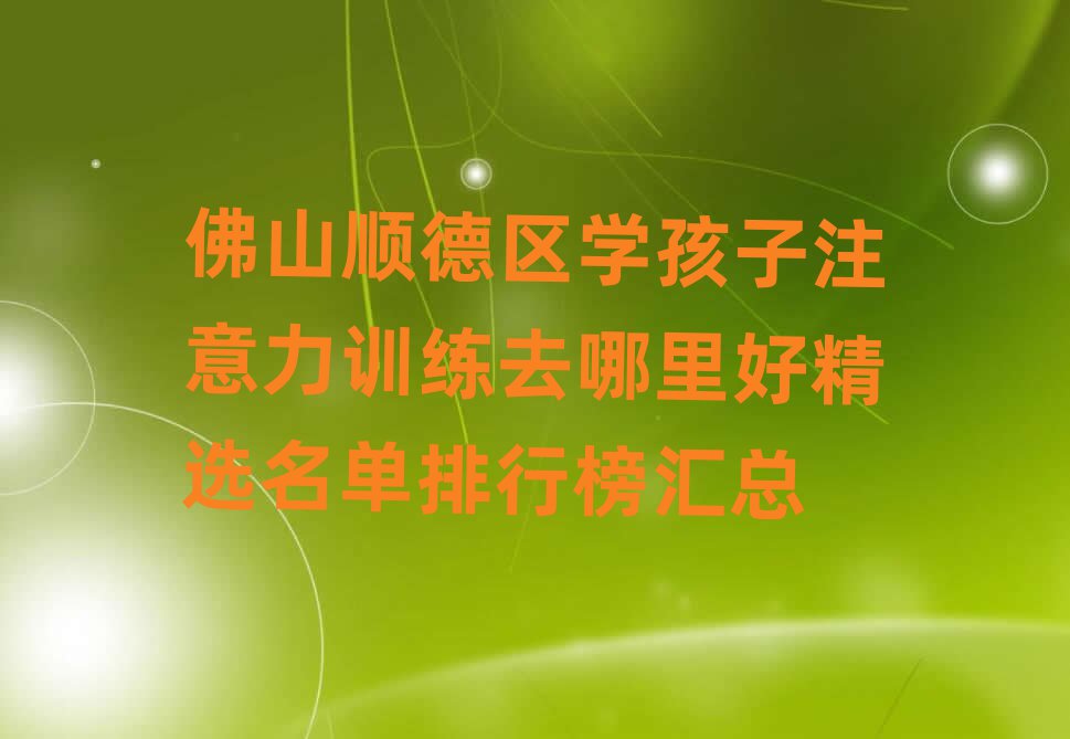 佛山順德區(qū)學(xué)孩子注意力訓(xùn)練去哪里好精選名單排行榜匯總