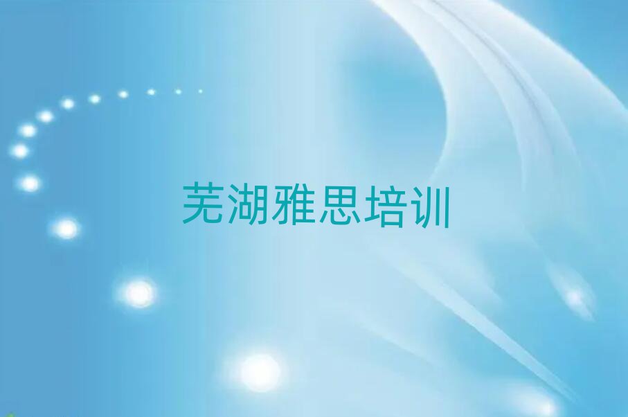 蕪湖學(xué)雅思班名單榜首出爐