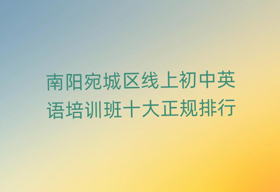 南陽宛城區(qū)線上初中英語培訓(xùn)班十大正規(guī)排行