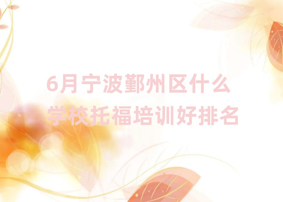 6月寧波鄞州區(qū)什么學校托福培訓好排名