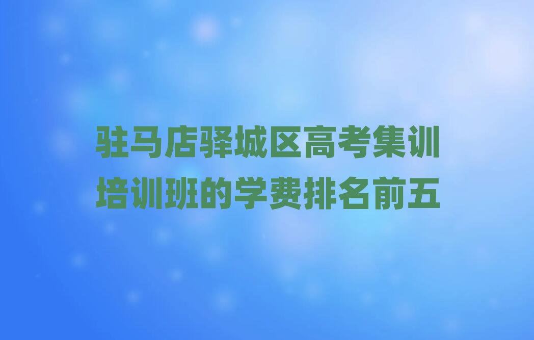 駐馬店驛城區(qū)高考集訓培訓班的學費排名前五