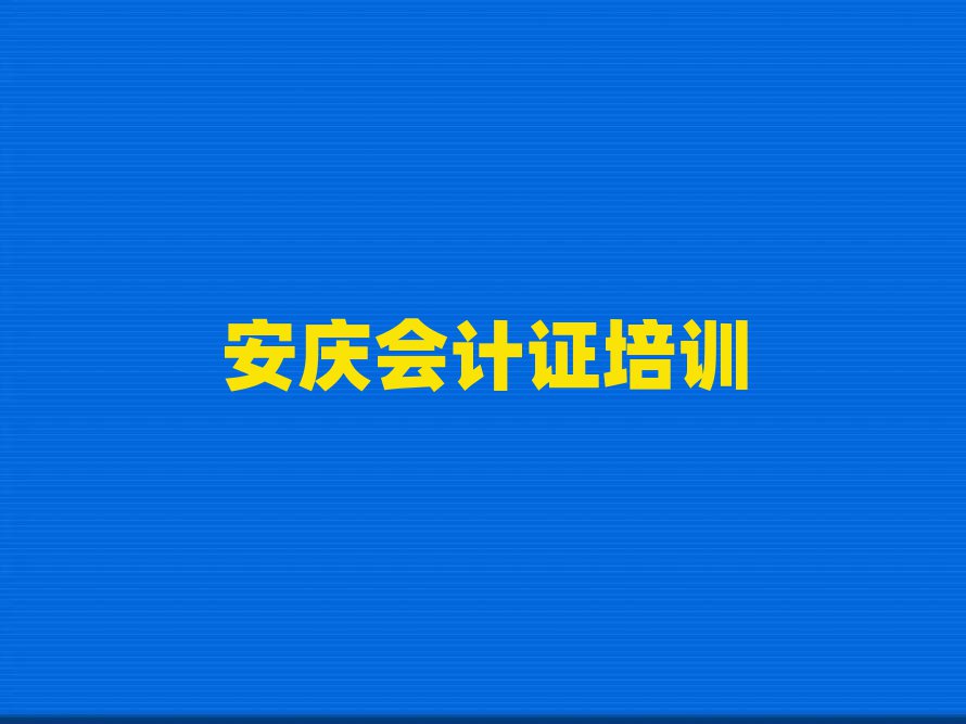 2025年安慶的會計證培訓學校排名