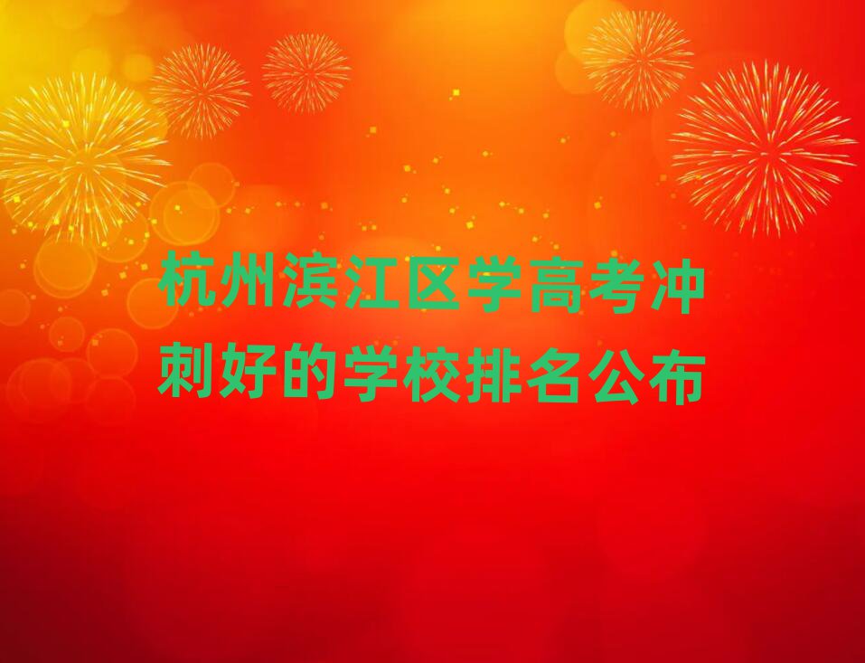 杭州濱江區(qū)學(xué)高考沖刺好的學(xué)校排名公布