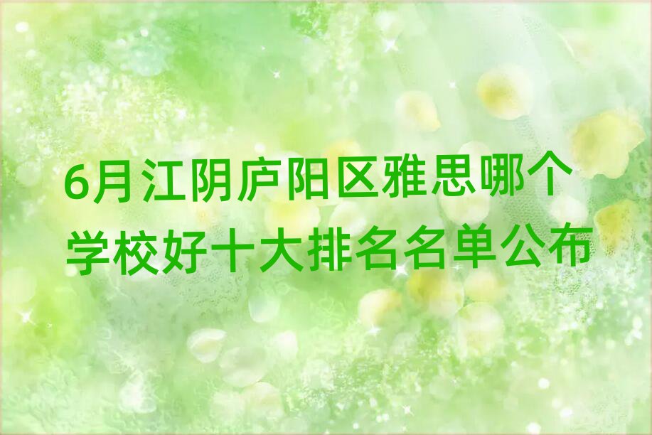 6月江陰廬陽區(qū)雅思哪個(gè)學(xué)校好十大排名名單公布