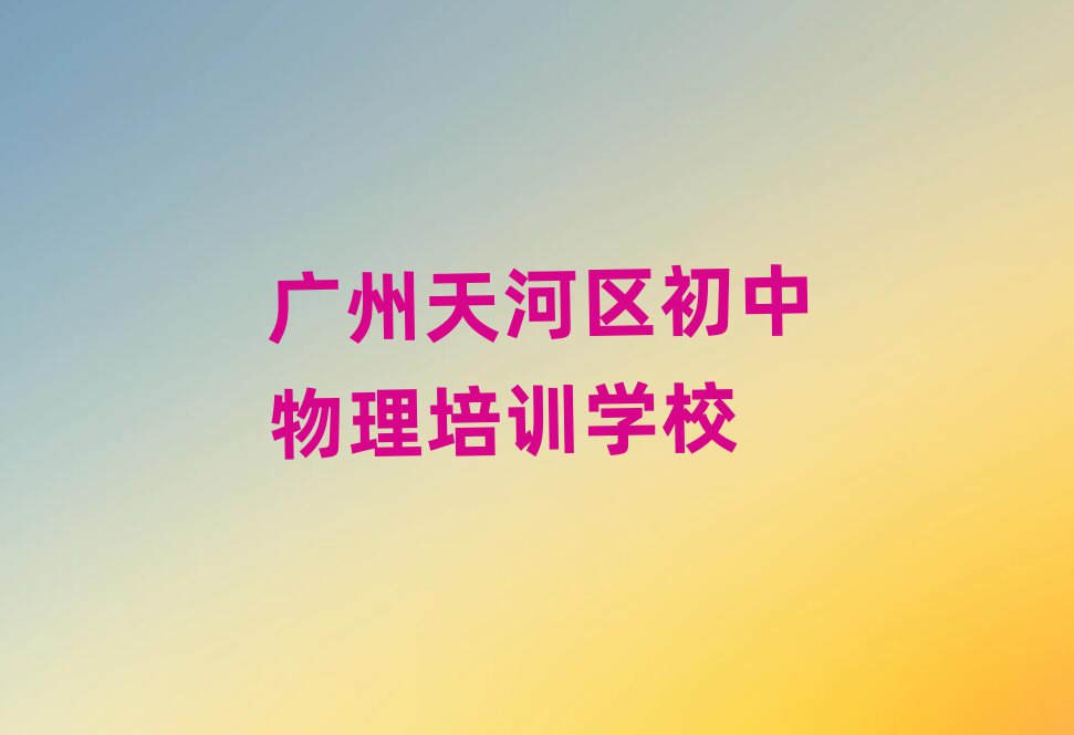 廣州天河區(qū)參加初中物理培訓班有用嗎