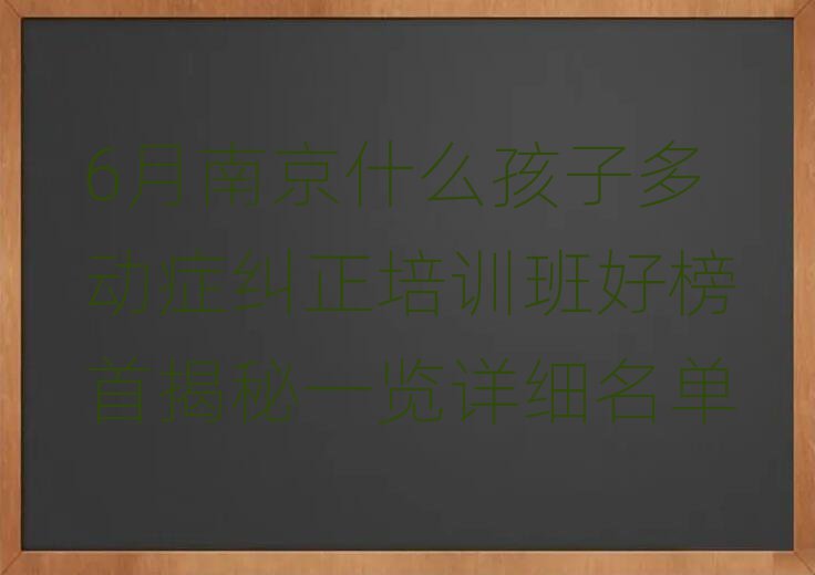 6月南京什么孩子多動癥糾正培訓班好榜首揭秘一覽詳細名單
