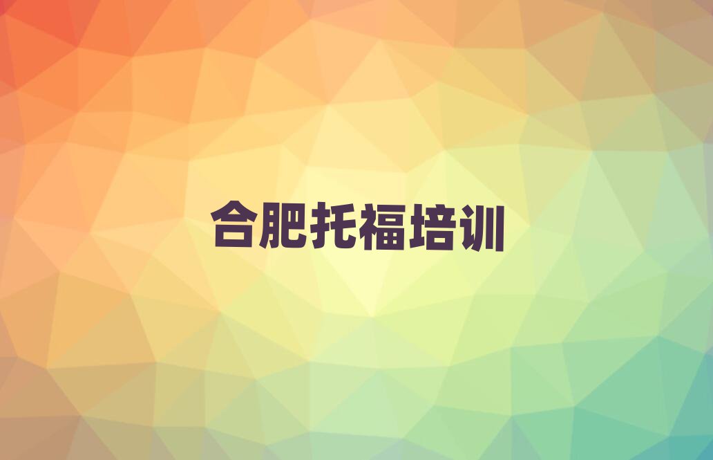 合肥比較好的托福培訓(xùn)班名單榜首一覽