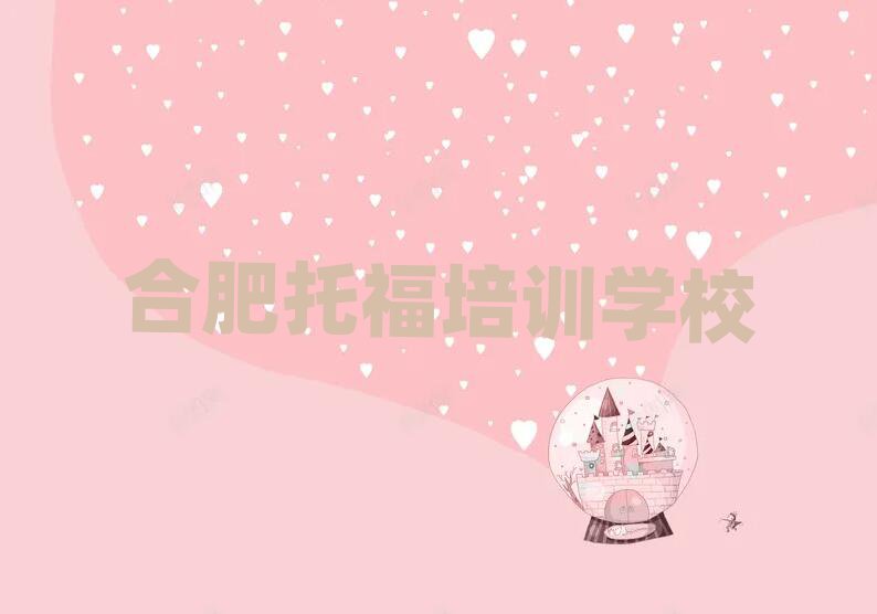 合肥比較好的托福培訓(xùn)班名單榜首一覽