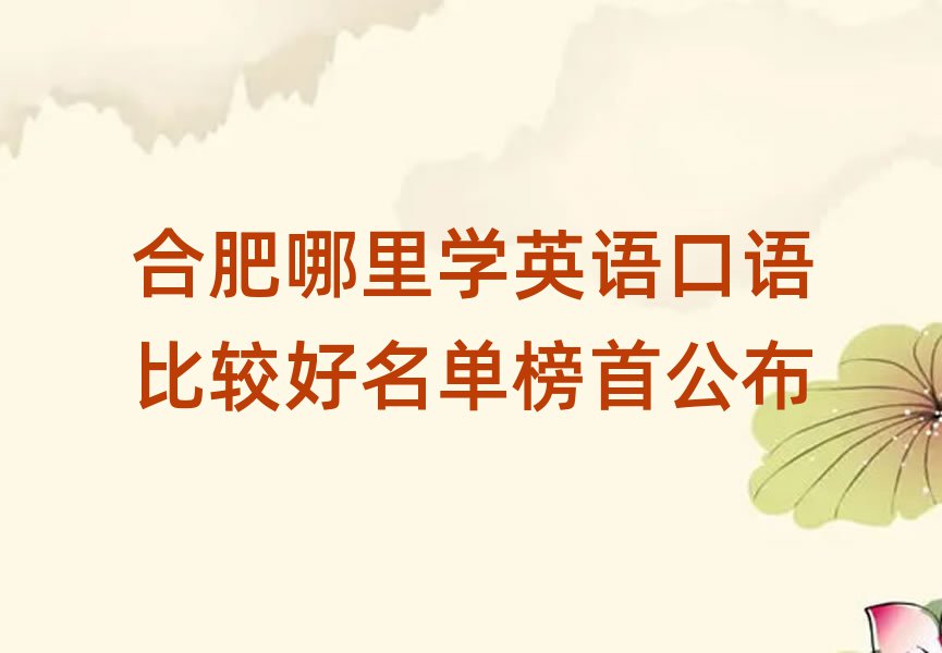 合肥哪里學英語口語比較好名單榜首公布