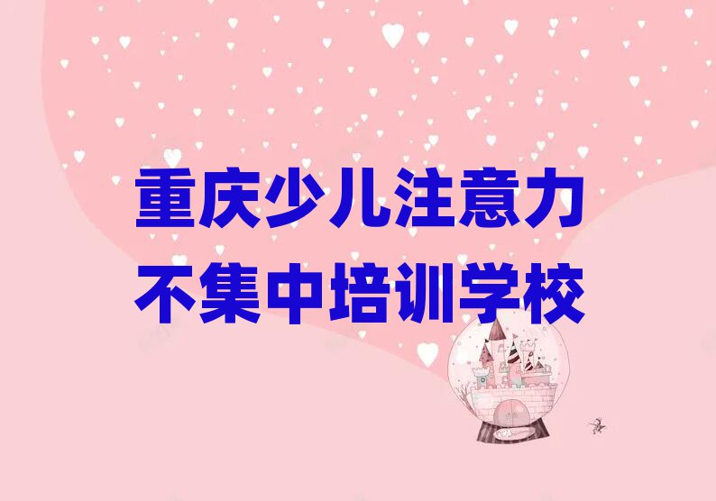 2025年重慶學少兒注意力不集中選哪個學校排名近期更新