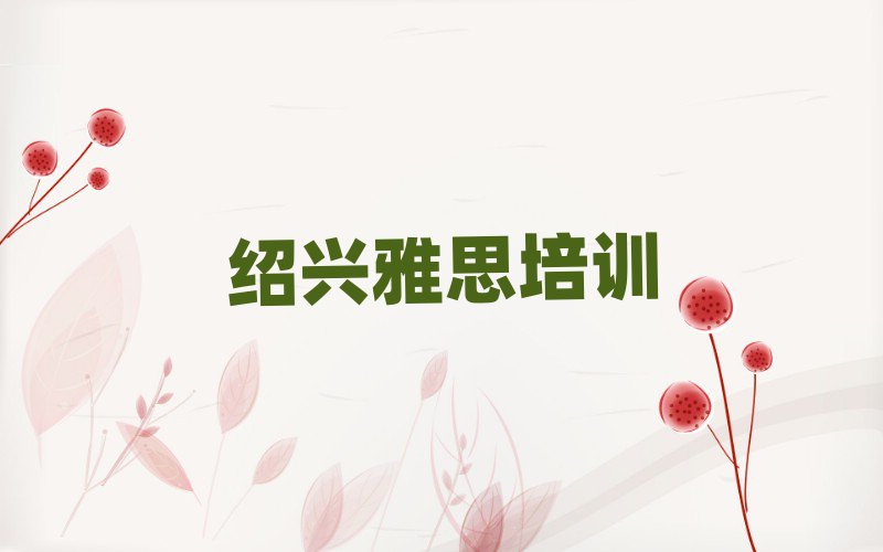 紹興去哪里學(xué)雅思好值得推薦的名單榜首一覽