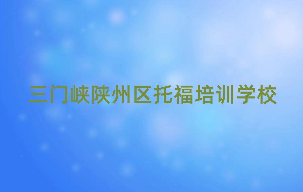 三門峽陜州區(qū)那里學(xué)托福好名單榜首公布