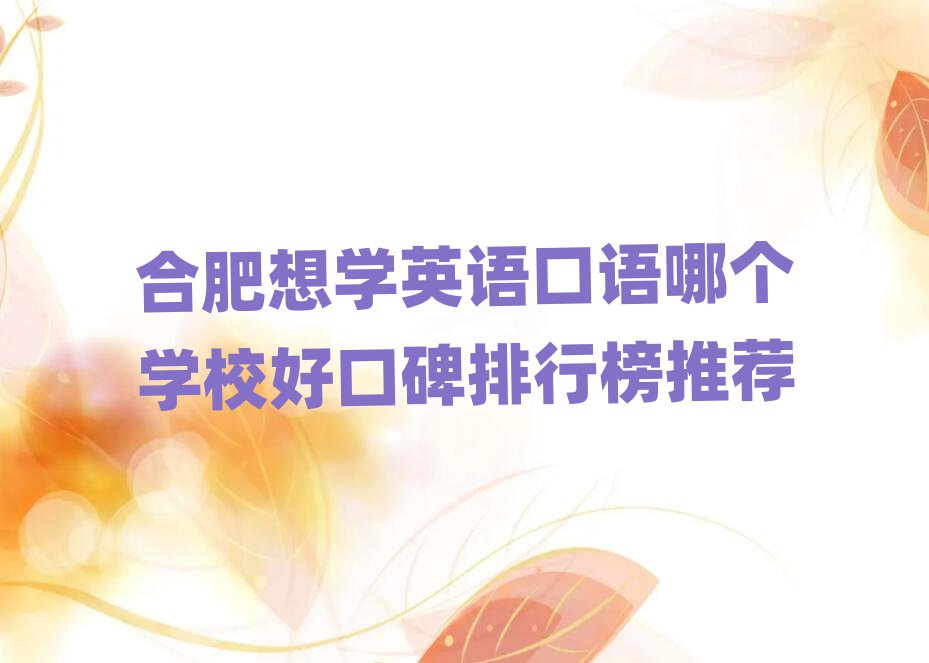 合肥想學(xué)英語口語哪個學(xué)校好口碑排行榜推薦