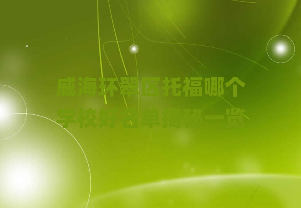 威海環(huán)翠區(qū)托福哪個學(xué)校好名單揭秘一覽