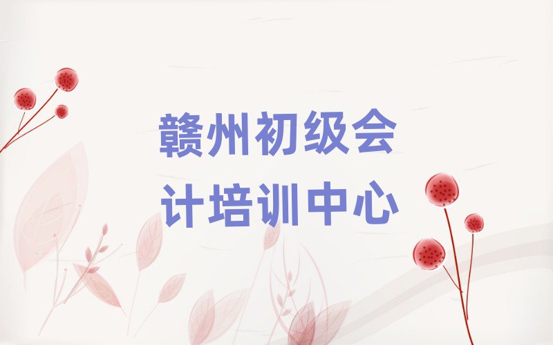 贛州學(xué)初級(jí)會(huì)計(jì)培訓(xùn)班排名更新