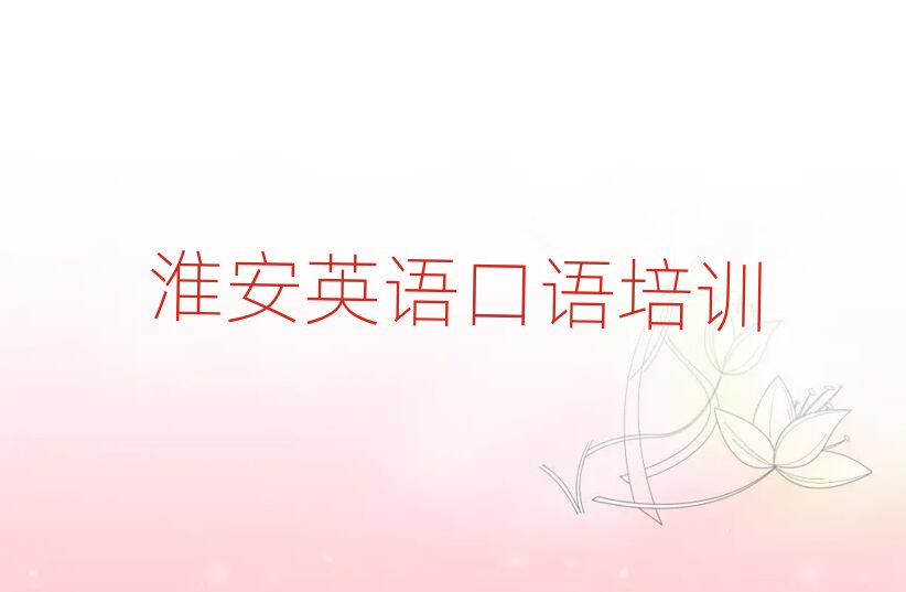 淮安淮安區(qū)英語口語學校有哪些榜首揭秘一覽詳細名單