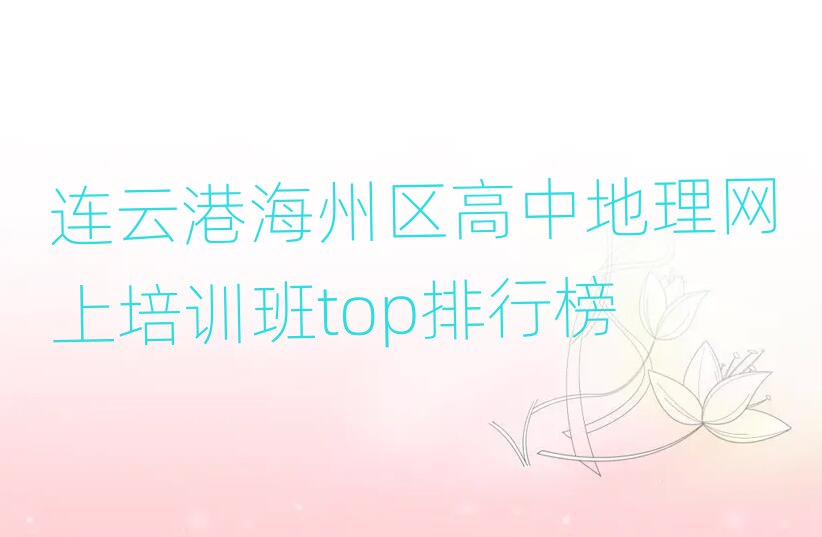 連云港海州區(qū)高中地理網上培訓班top排行榜