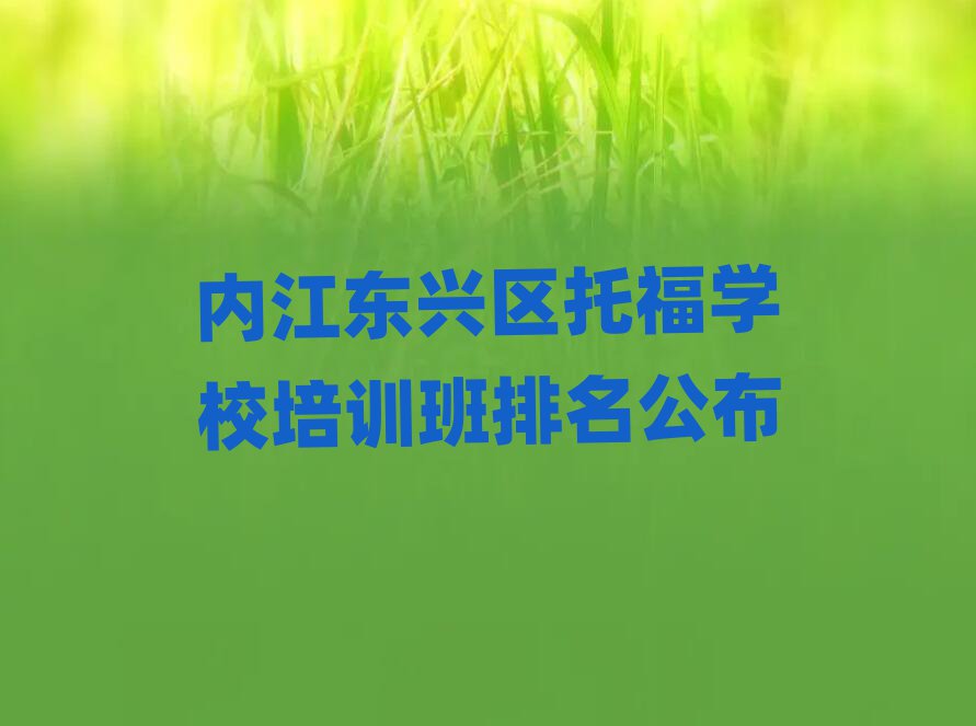 內(nèi)江東興區(qū)托福學校培訓班排名公布