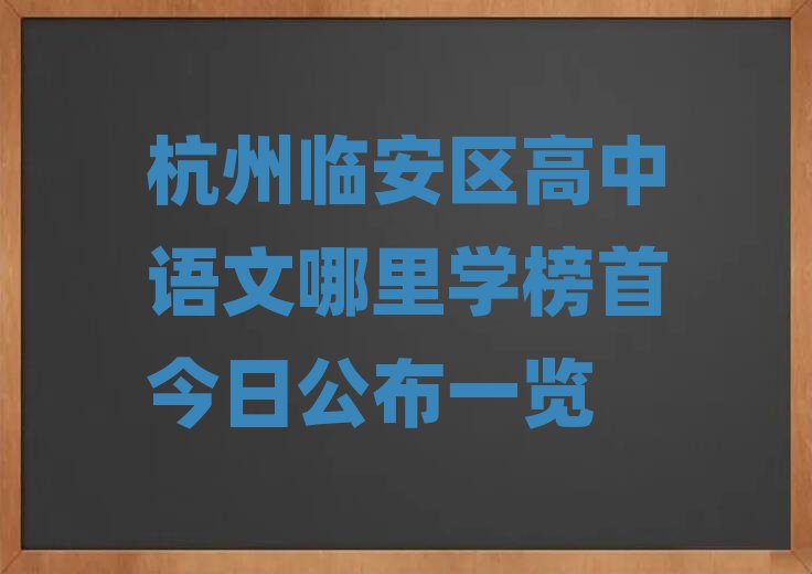 杭州臨安區(qū)高中語文哪里學榜首今日公布一覽