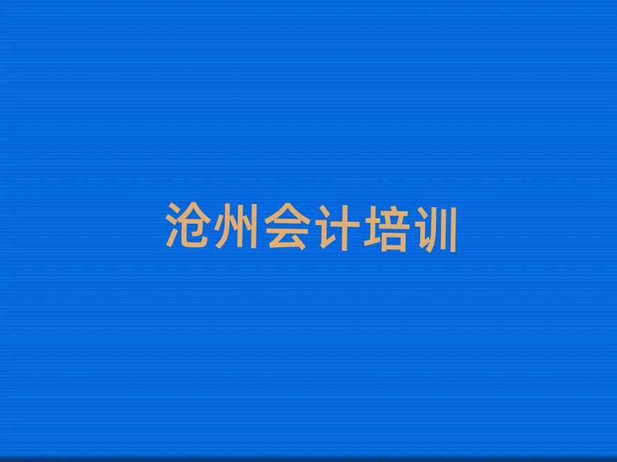 滄州運(yùn)河區(qū)學(xué)會(huì)計(jì)哪里比較好榜單一覽推薦排行榜