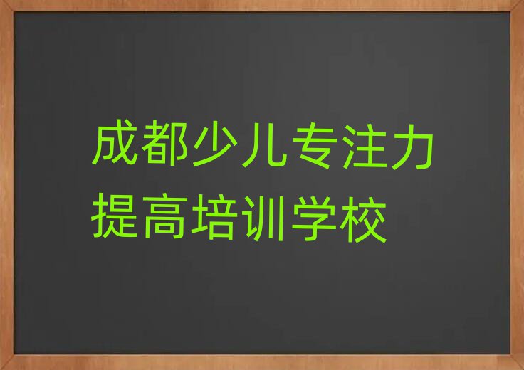 2025年成都學(xué)少兒專注力提高十大排名名單公布