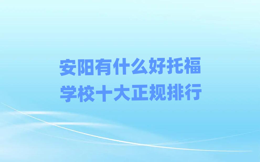 安陽(yáng)有什么好托福學(xué)校十大正規(guī)排行